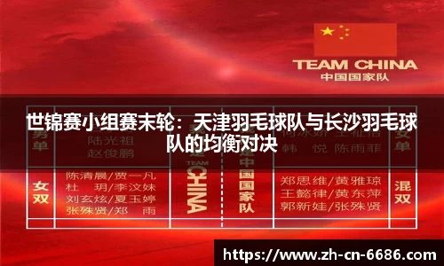世锦赛小组赛末轮：天津羽毛球队与长沙羽毛球队的均衡对决