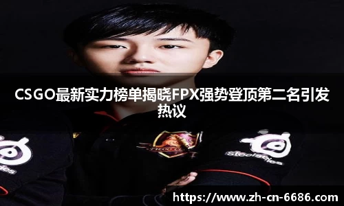CSGO最新实力榜单揭晓FPX强势登顶第二名引发热议